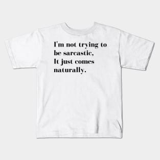 Im Not Trying to be Sarcastic, it just comes naturally. Funny Sarcastic Quote for those that Sarcasm is their language. Kids T-Shirt